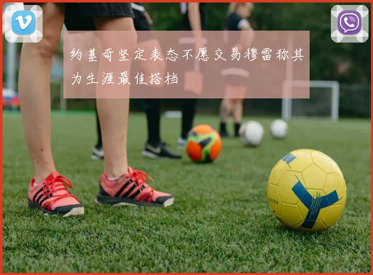 约基奇坚定表态不愿交易穆雷称其为生涯最佳搭档