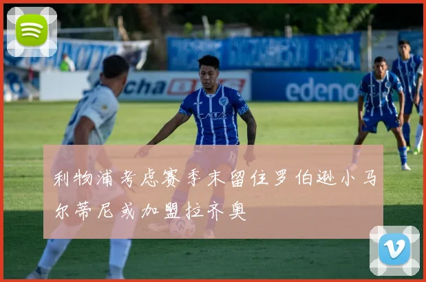 利物浦考虑赛季末留住罗伯逊小马尔蒂尼或加盟拉齐奥