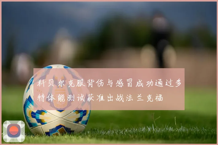 科贝尔克服背伤与感冒成功通过多特体能测试获准出战法兰克福